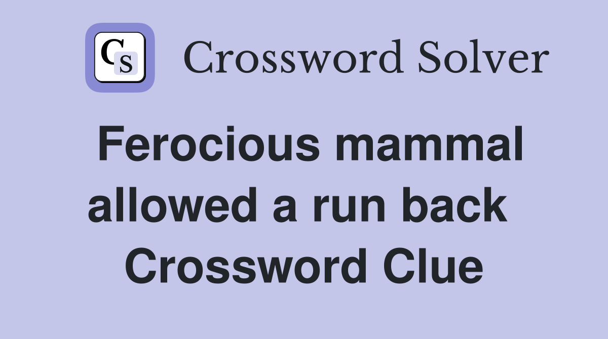 Ferocious mammal allowed a run back  Crossword Clue