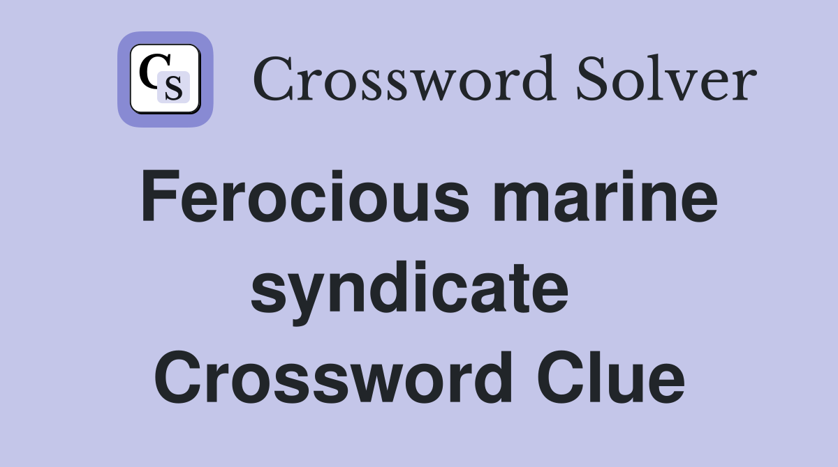 Ferocious marine syndicate  Crossword Clue