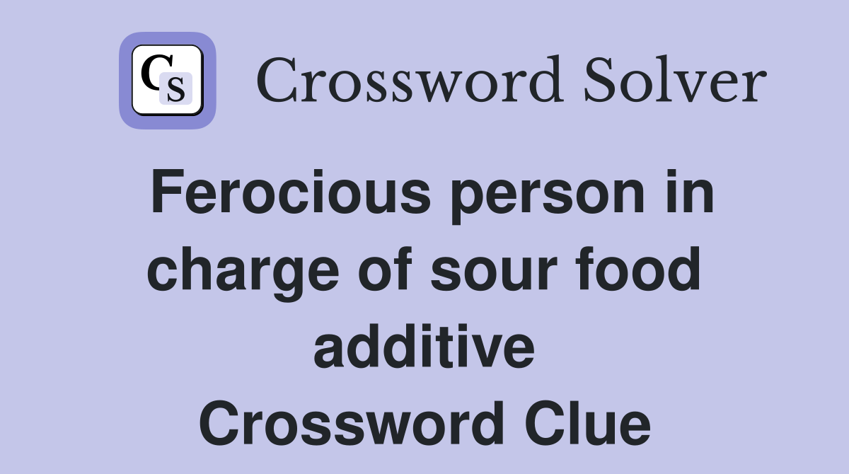 Ferocious person in charge of sour food additive Crossword Clue