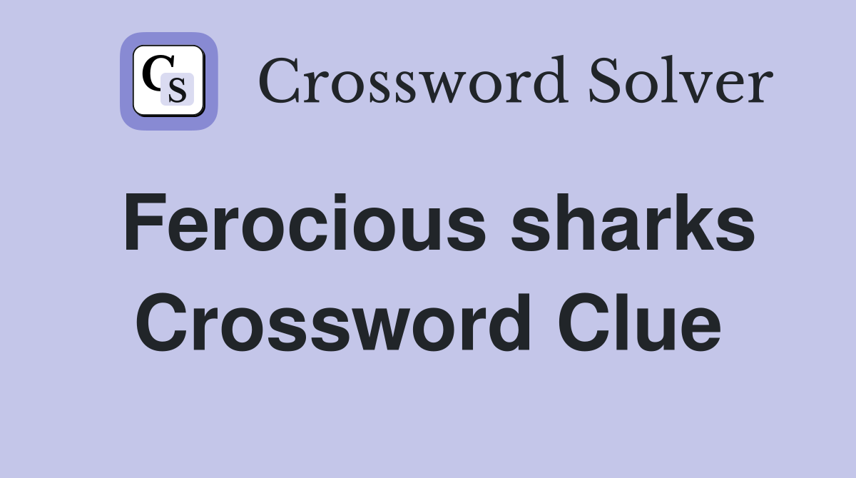 Ferocious sharks Crossword Clue