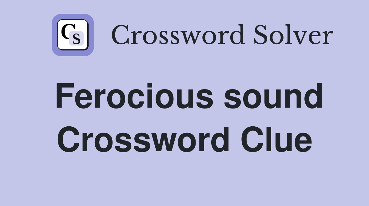 Ferocious sound Crossword Clue