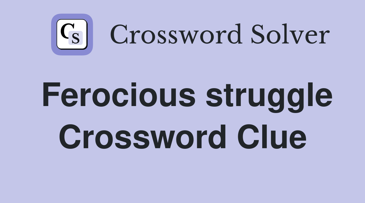 Ferocious struggle Crossword Clue