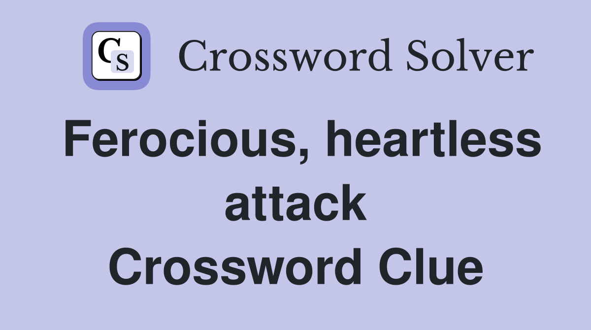 Ferocious, heartless attack Crossword Clue