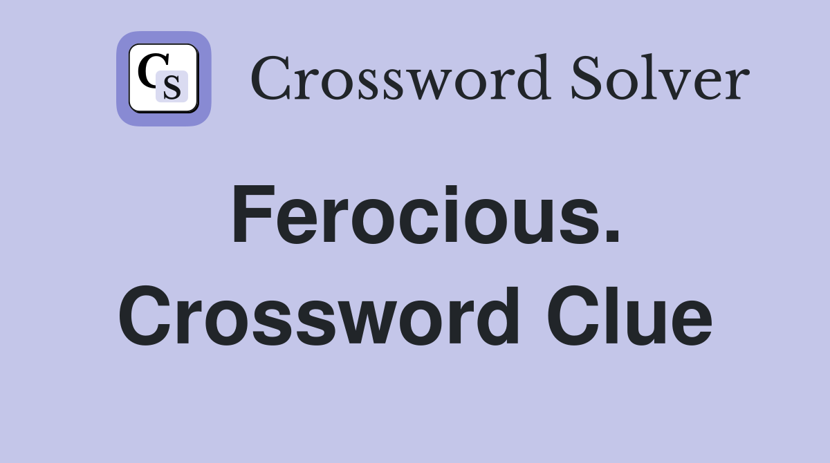 Ferocious. Crossword Clue