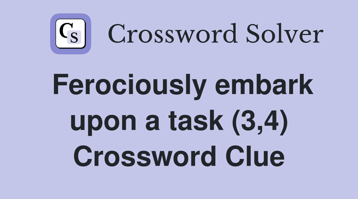 Ferociously embark upon a task (3,4) Crossword Clue