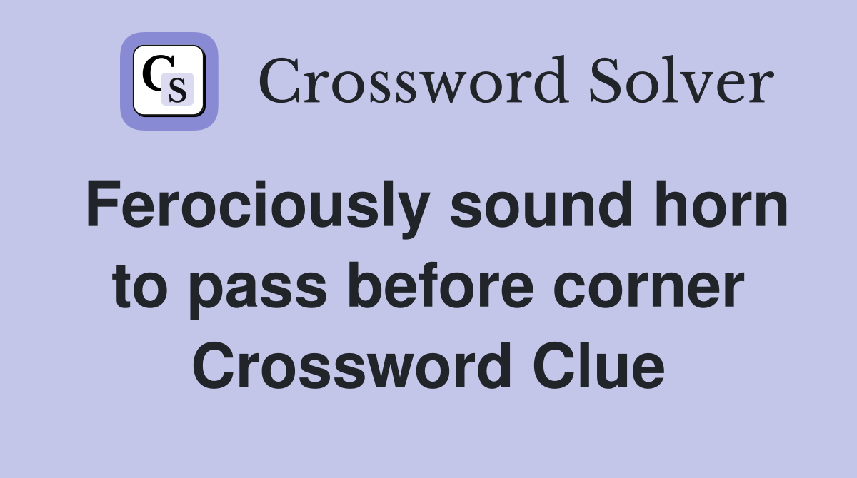Ferociously sound horn to pass before corner Crossword Clue