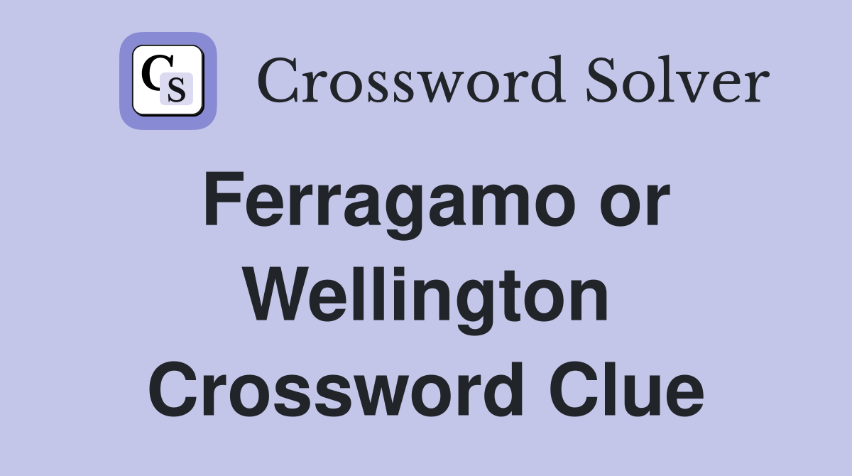 Ferragamo or Wellington Crossword Clue