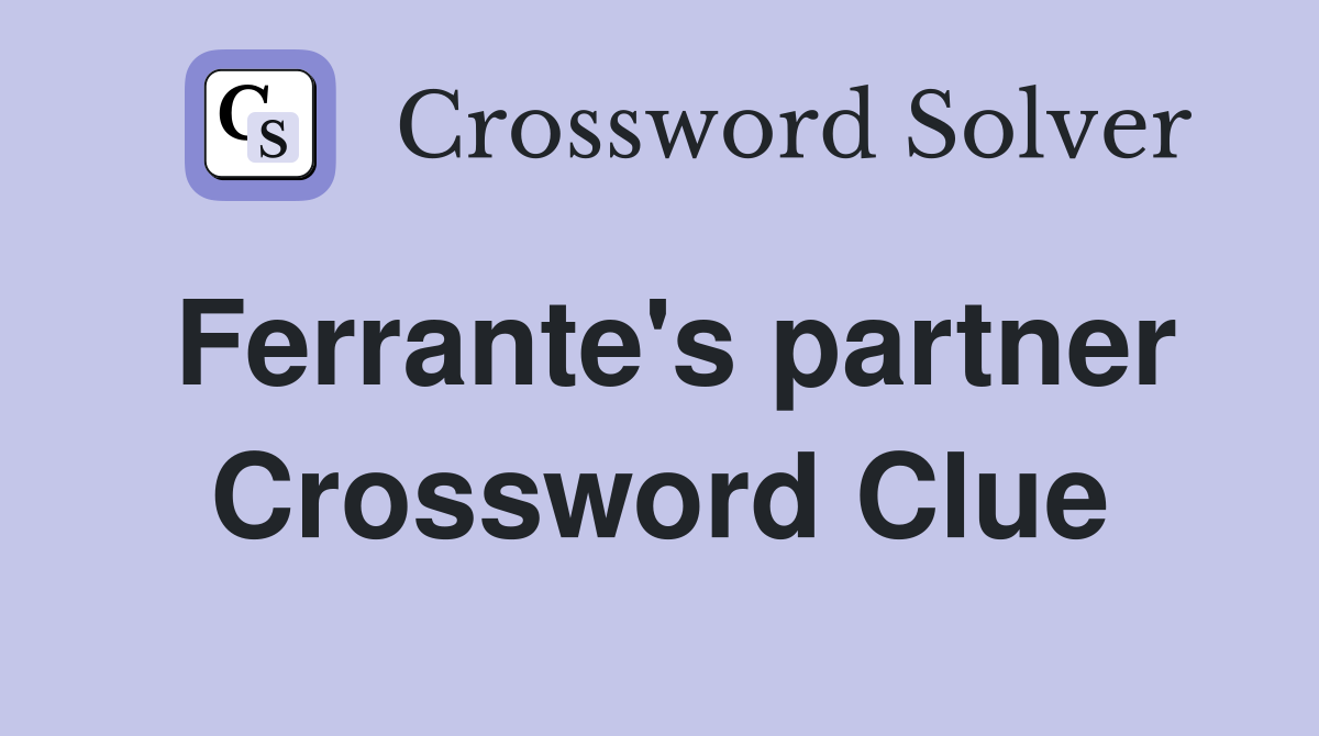 Ferrante's partner Crossword Clue