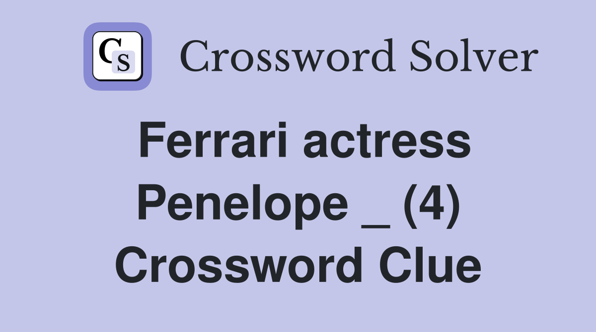Ferrari actress Penelope _ (4) Crossword Clue