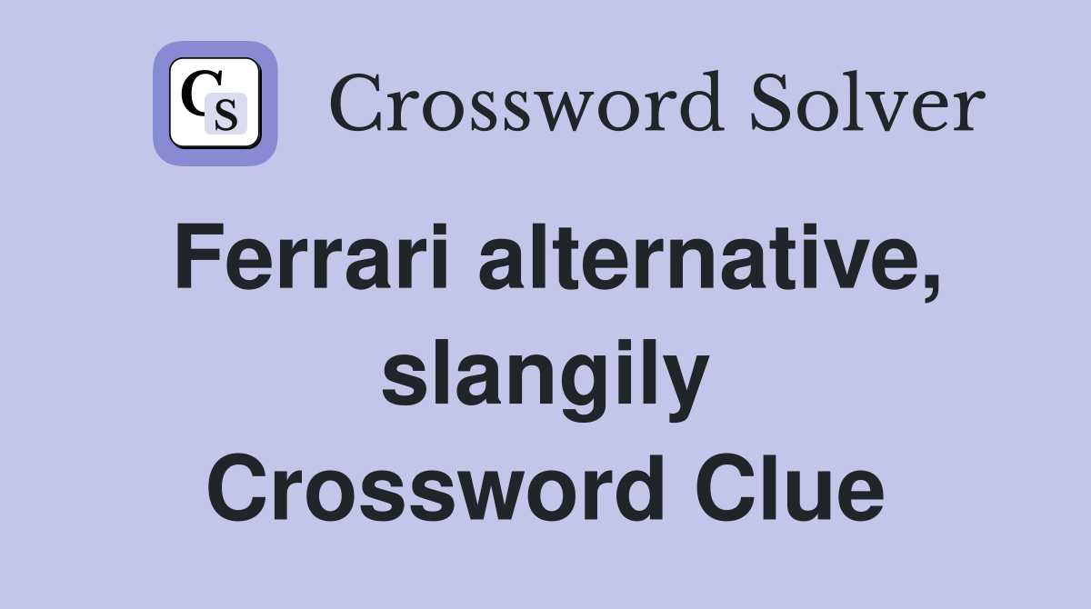 Ferrari alternative, slangily Crossword Clue
