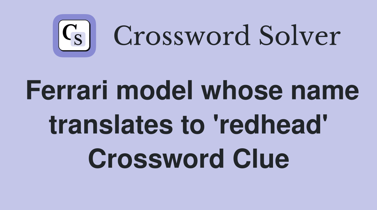 Ferrari model whose name translates to 'redhead' Crossword Clue
