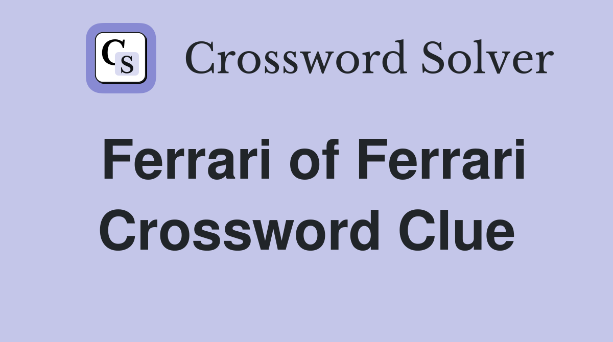 Ferrari of Ferrari Crossword Clue