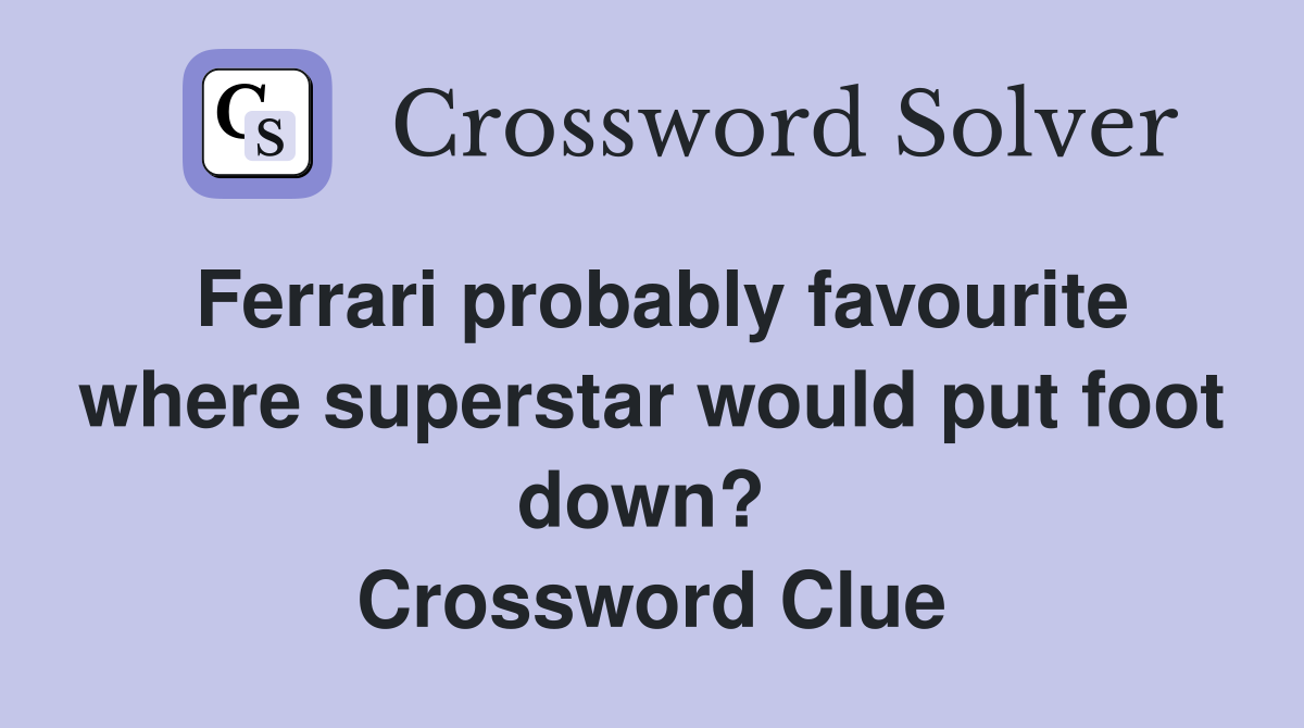 Ferrari probably favourite where superstar would put foot down?  Crossword Clue