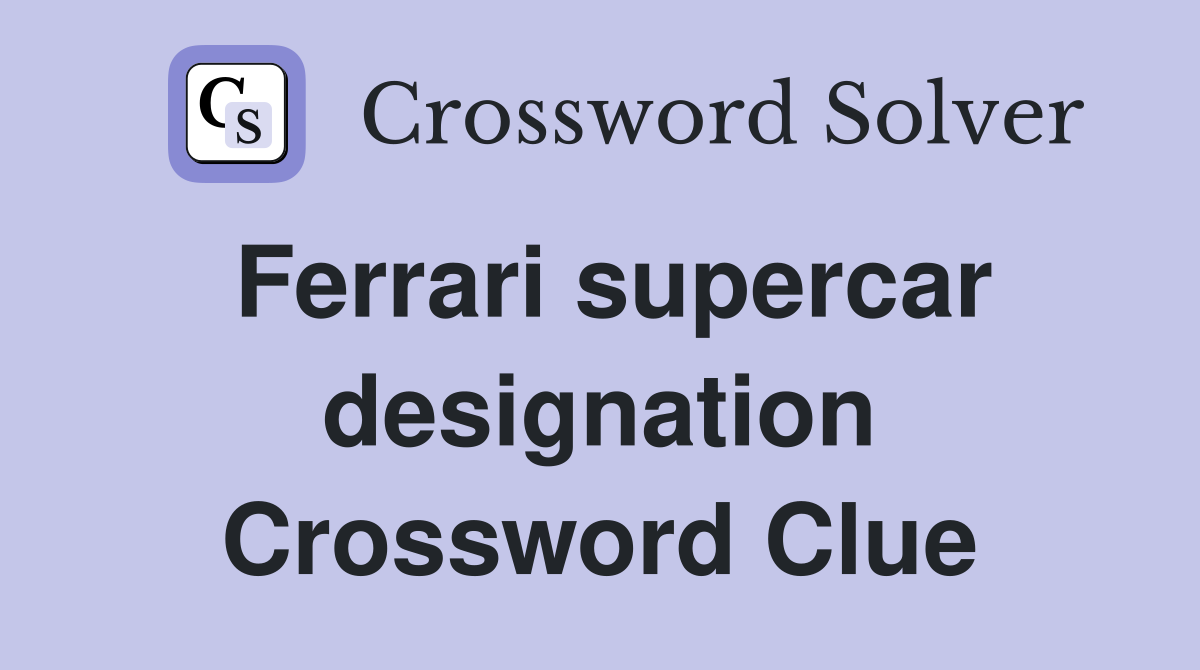 Ferrari supercar designation Crossword Clue