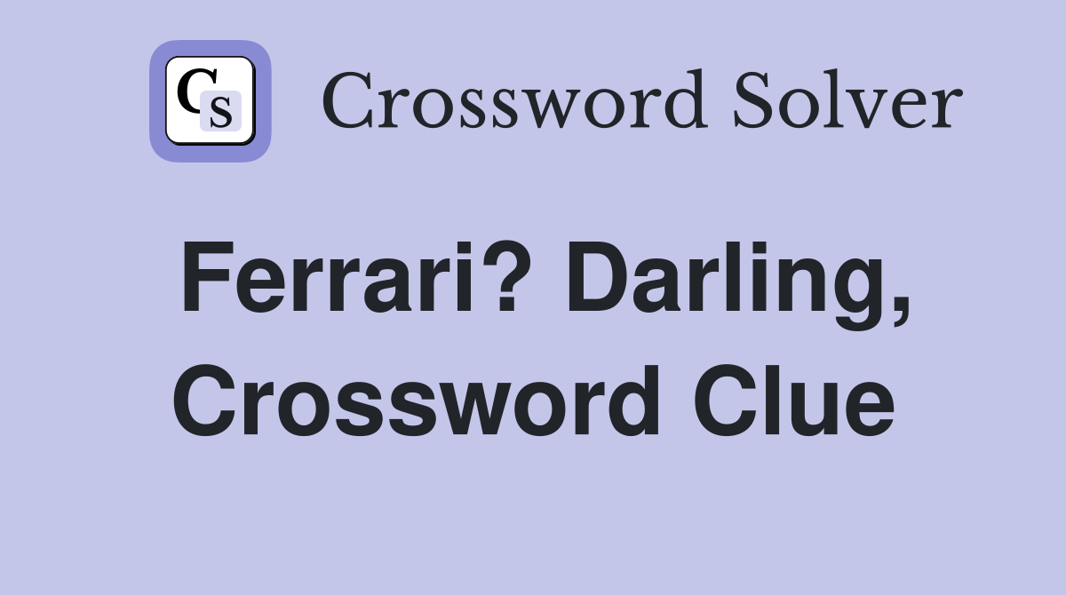 Ferrari? Darling, Crossword Clue