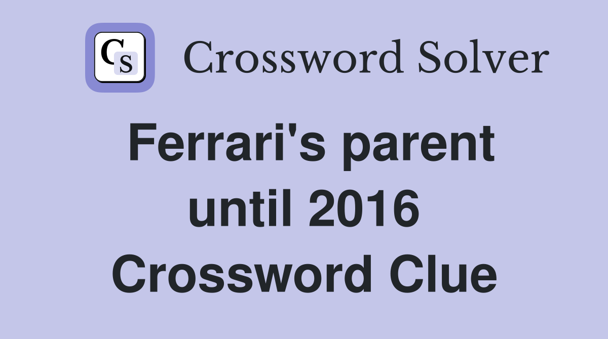 Ferrari's parent until 2016 Crossword Clue