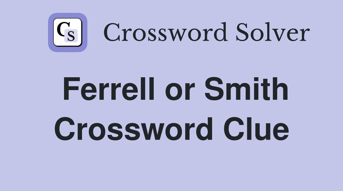 Ferrell or Smith Crossword Clue