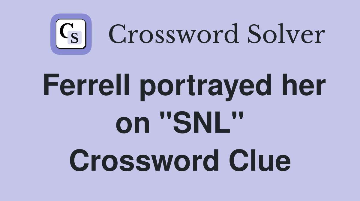 Ferrell portrayed her on "SNL" Crossword Clue