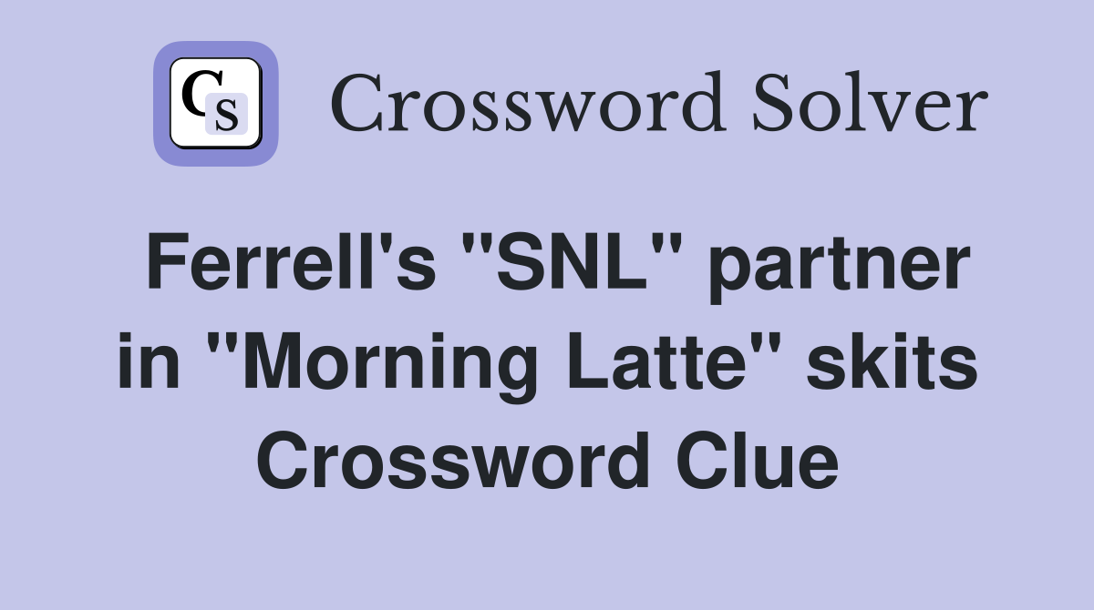 Ferrell's "SNL" partner in "Morning Latte" skits Crossword Clue