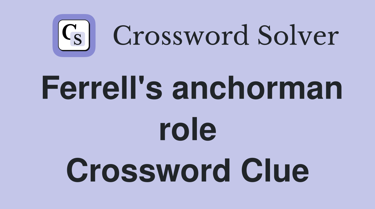 Ferrell's anchorman role Crossword Clue