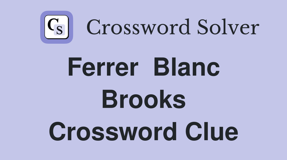 Ferrer  Blanc  Brooks Crossword Clue