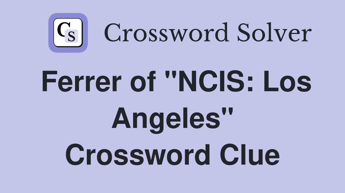 Ferrer of "NCIS: Los Angeles" Crossword Clue