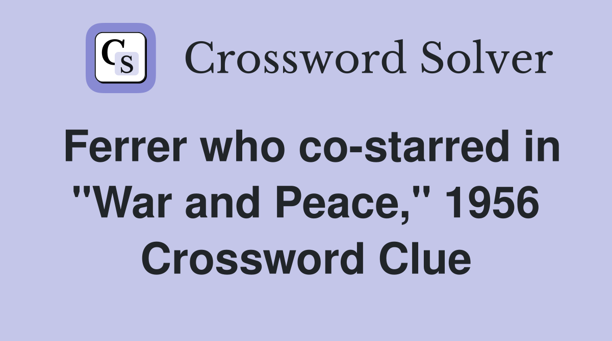 Ferrer who co-starred in "War and Peace," 1956 Crossword Clue
