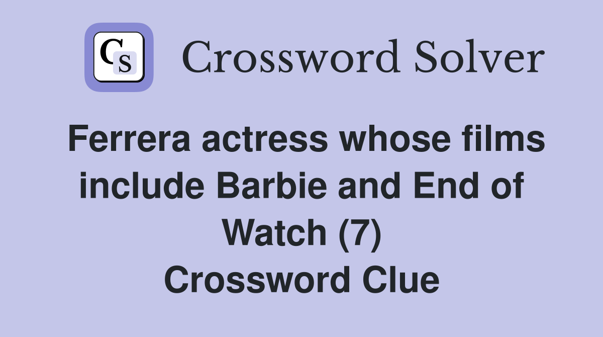 Ferrera actress whose films include Barbie and End of Watch (7) Crossword Clue