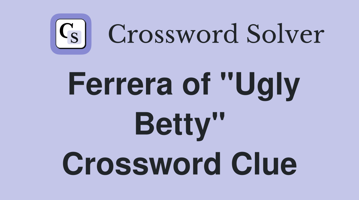 Ferrera of "Ugly Betty" Crossword Clue