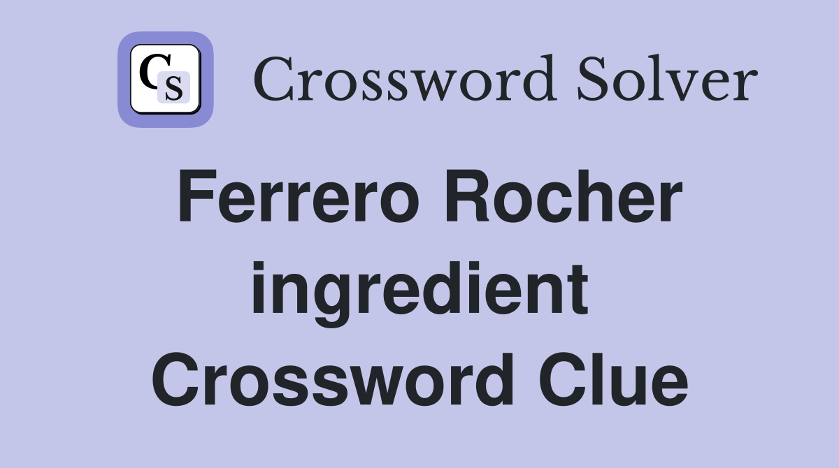 Ferrero Rocher ingredient Crossword Clue