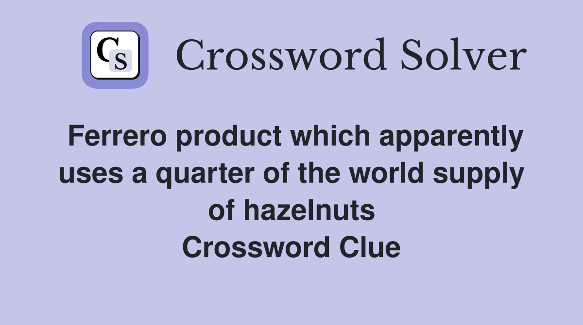 Ferrero product which apparently uses a quarter of the world supply of hazelnuts Crossword Clue