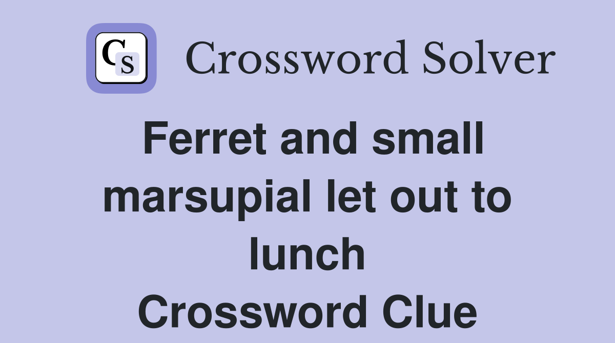 Ferret and small marsupial let out to lunch Crossword Clue