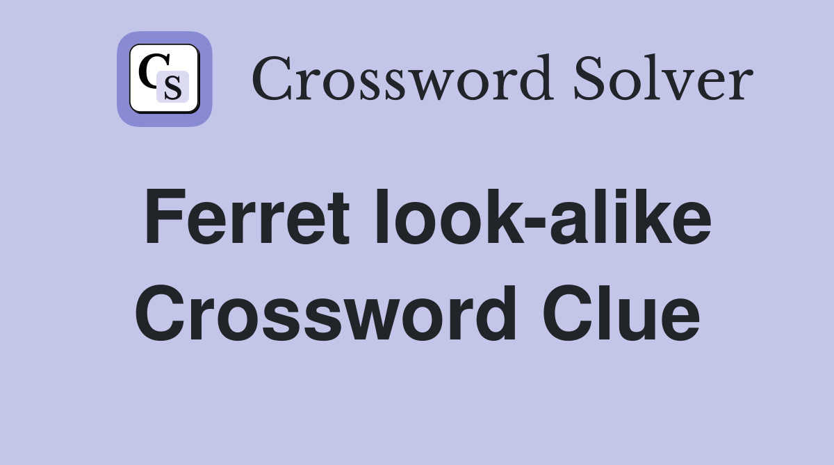 Ferret look-alike Crossword Clue