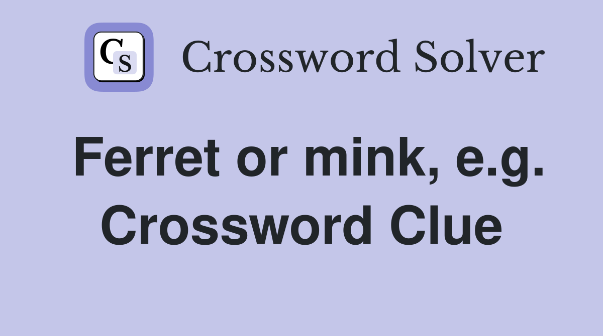 Ferret or mink, e.g. Crossword Clue