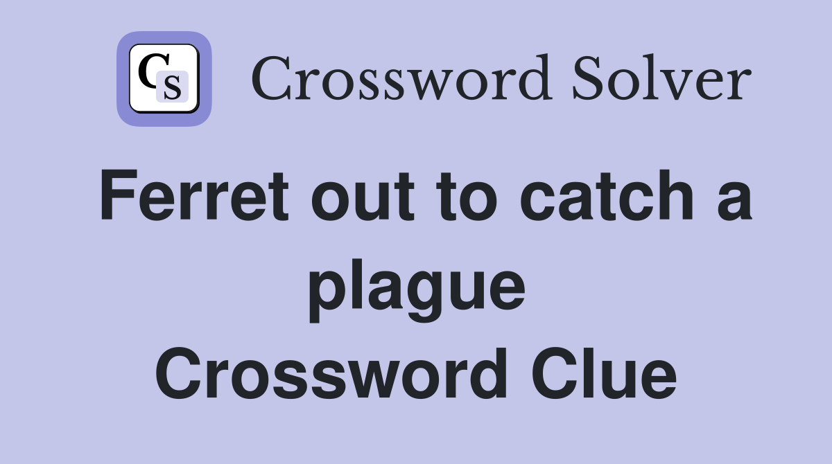 Ferret out to catch a plague Crossword Clue