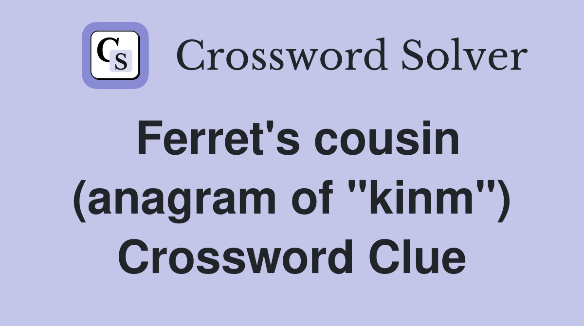 Ferret's cousin (anagram of "kinm") Crossword Clue