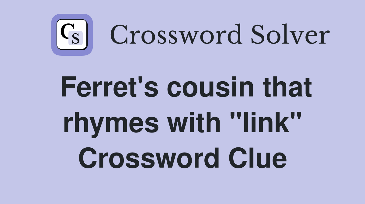 Ferret's cousin that rhymes with "link" Crossword Clue