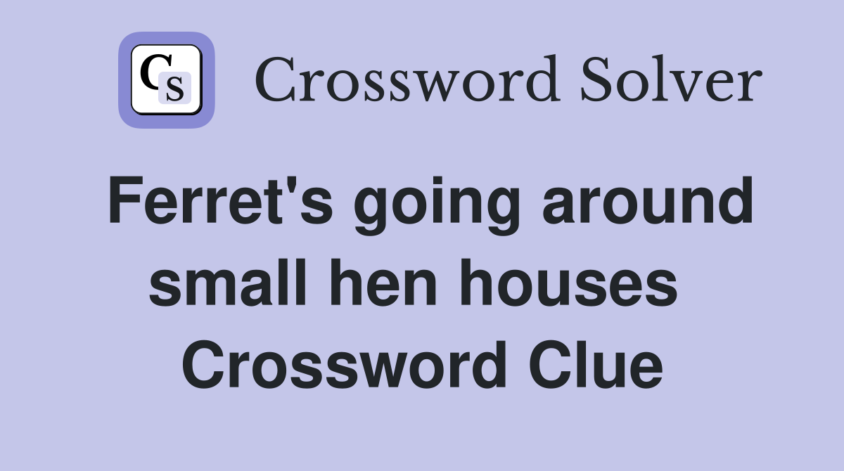 Ferret's going around small hen houses  Crossword Clue