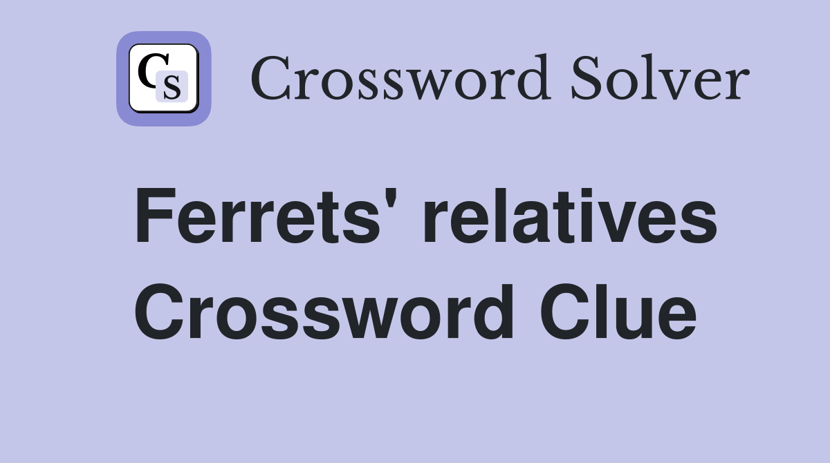 Ferrets' relatives Crossword Clue