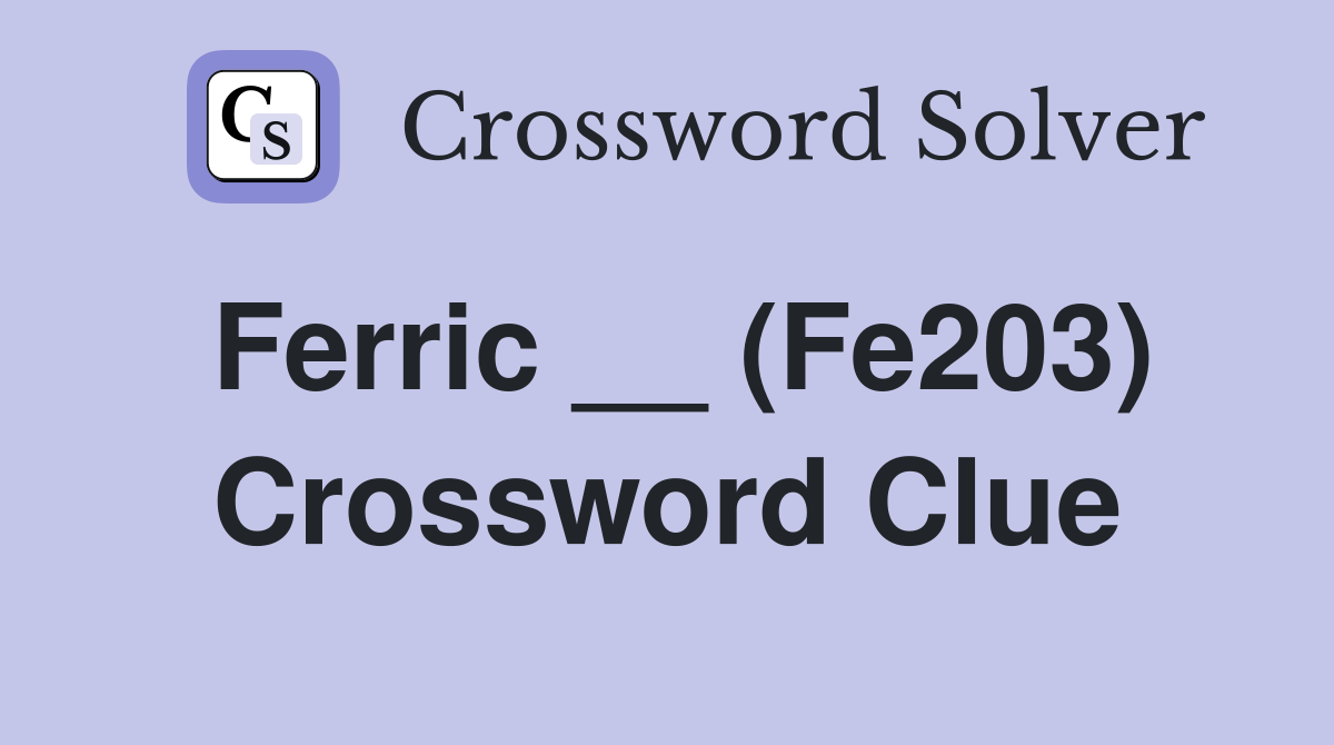 Ferric __ (Fe203) Crossword Clue