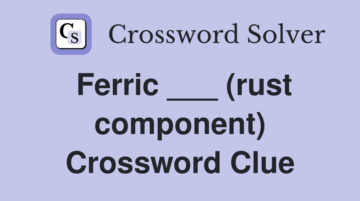 Ferric ___ (rust component) Crossword Clue
