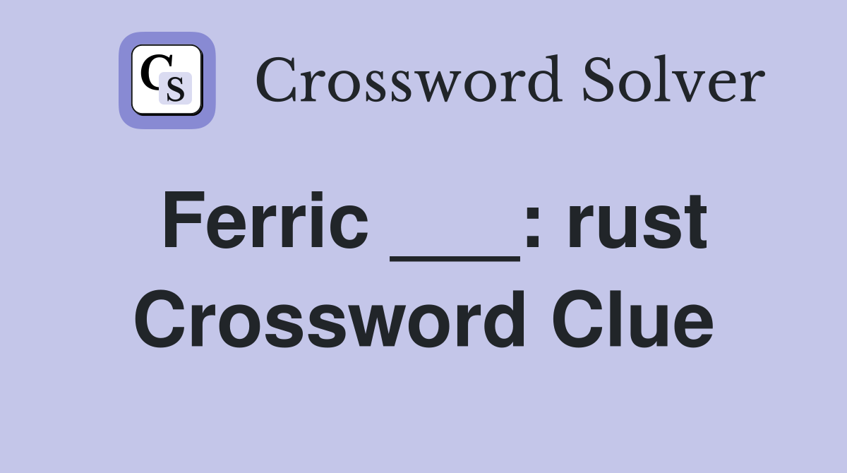 Ferric ___: rust Crossword Clue