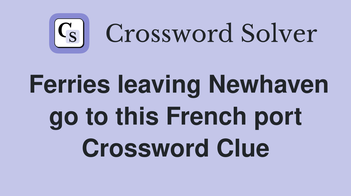 Ferries leaving Newhaven go to this French port Crossword Clue