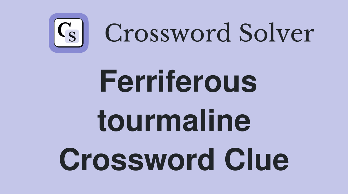 Ferriferous tourmaline Crossword Clue