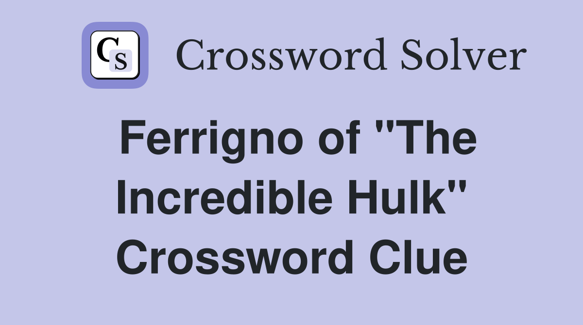 Ferrigno of "The Incredible Hulk" Crossword Clue