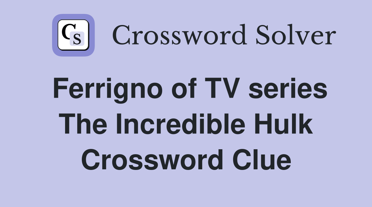 Ferrigno of TV series The Incredible Hulk Crossword Clue