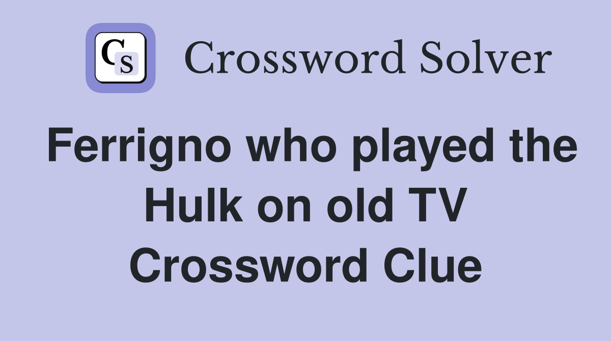 Ferrigno who played the Hulk on old TV Crossword Clue