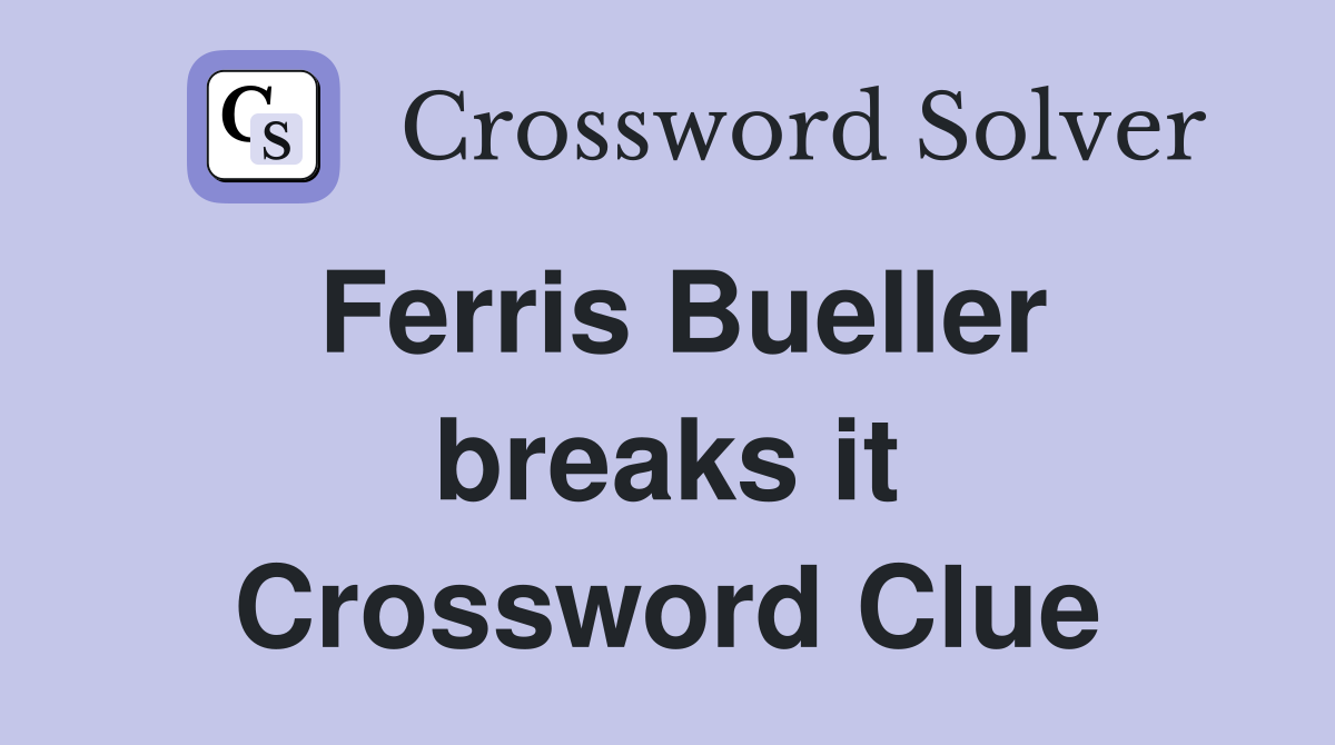 Ferris Bueller breaks it Crossword Clue