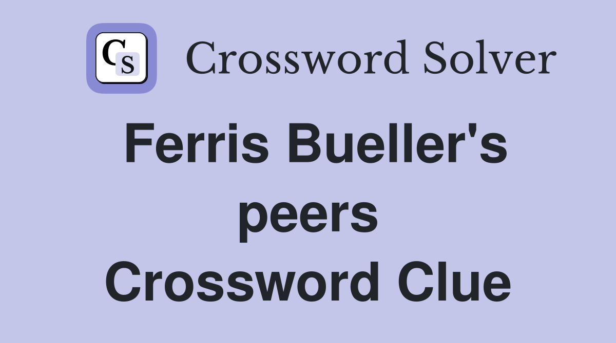 Ferris Bueller's peers Crossword Clue