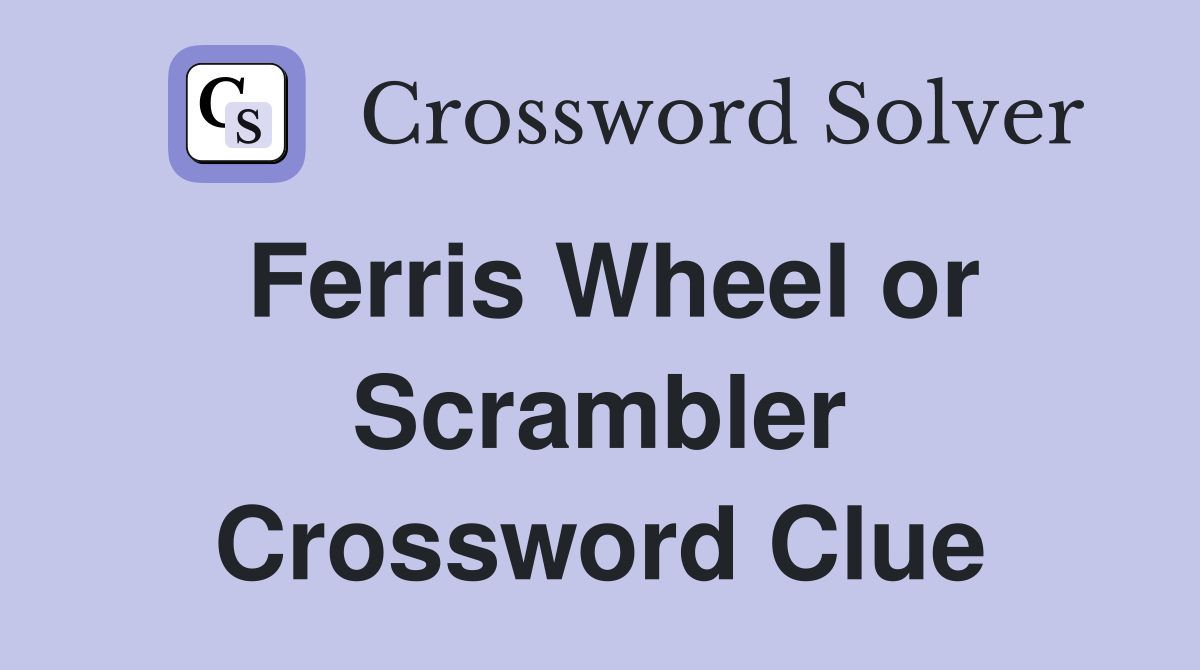 Ferris Wheel or Scrambler Crossword Clue